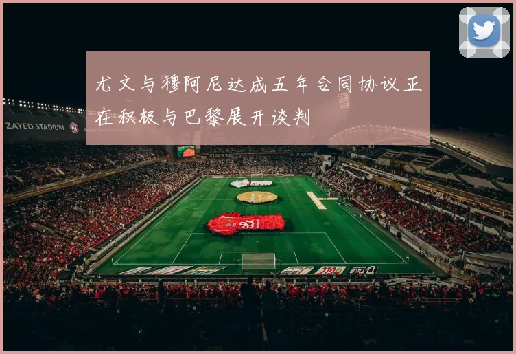 尤文与穆阿尼达成五年合同协议正在积极与巴黎展开谈判